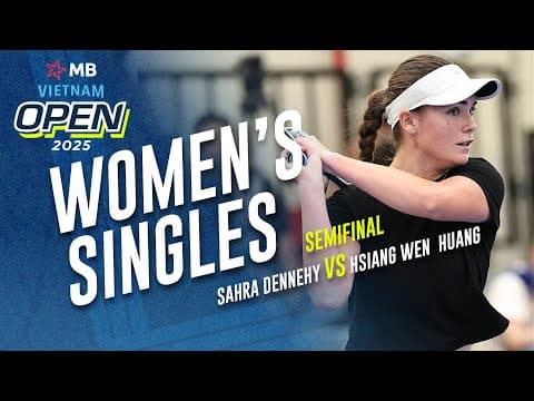 Sahra Dennehy vs Hsiang Wen Huang - Women's Singles Semifinal | MB Vietnam Open 2025