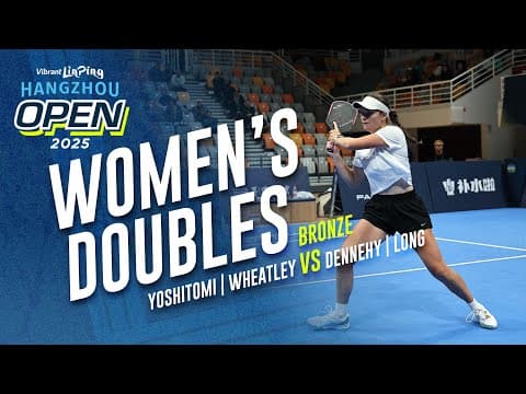 Dennehy/Long vs Yoshitomi/Wheatley - Women's Doubles Bronze | Vibrant Linping Hangzhou Open 2025